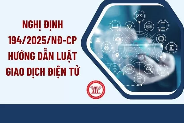 Nghị định số 194/2025/NĐ-CP của Chính phủ: Quy định chi tiết một số điều của Luật Giao dịch điện tử về cơ sở dữ liệu quốc gia, kết nối và chia sẻ dữ liệu, dữ liệu mở phục vụ giao dịch điện tử của cơ quan nhà nước