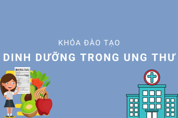 TUYỂN SINH KHÓA ĐÀO TẠO LIÊN TỤC: DINH DƯỠNG TRONG UNG THƯ