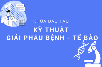 TUYỂN SINH KHÓA ĐÀO TẠO LIÊN TỤC: KỸ THUẬT GIẢI PHẪU BỆNH - TẾ BÀO