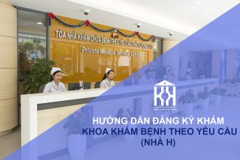 Hướng dẫn đăng ký khám bệnh tại khoa khám bệnh theo yêu cầu (Nhà H)